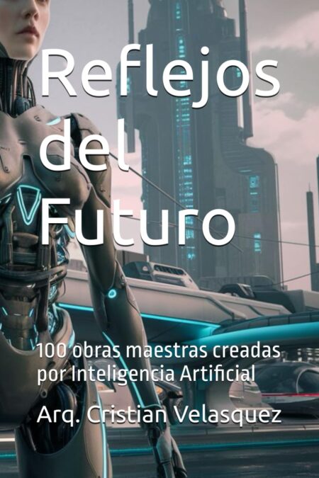 Libro: Reflejos del Futuro: 100 obras maestras creadas por Inteligencia Artificial 1 *